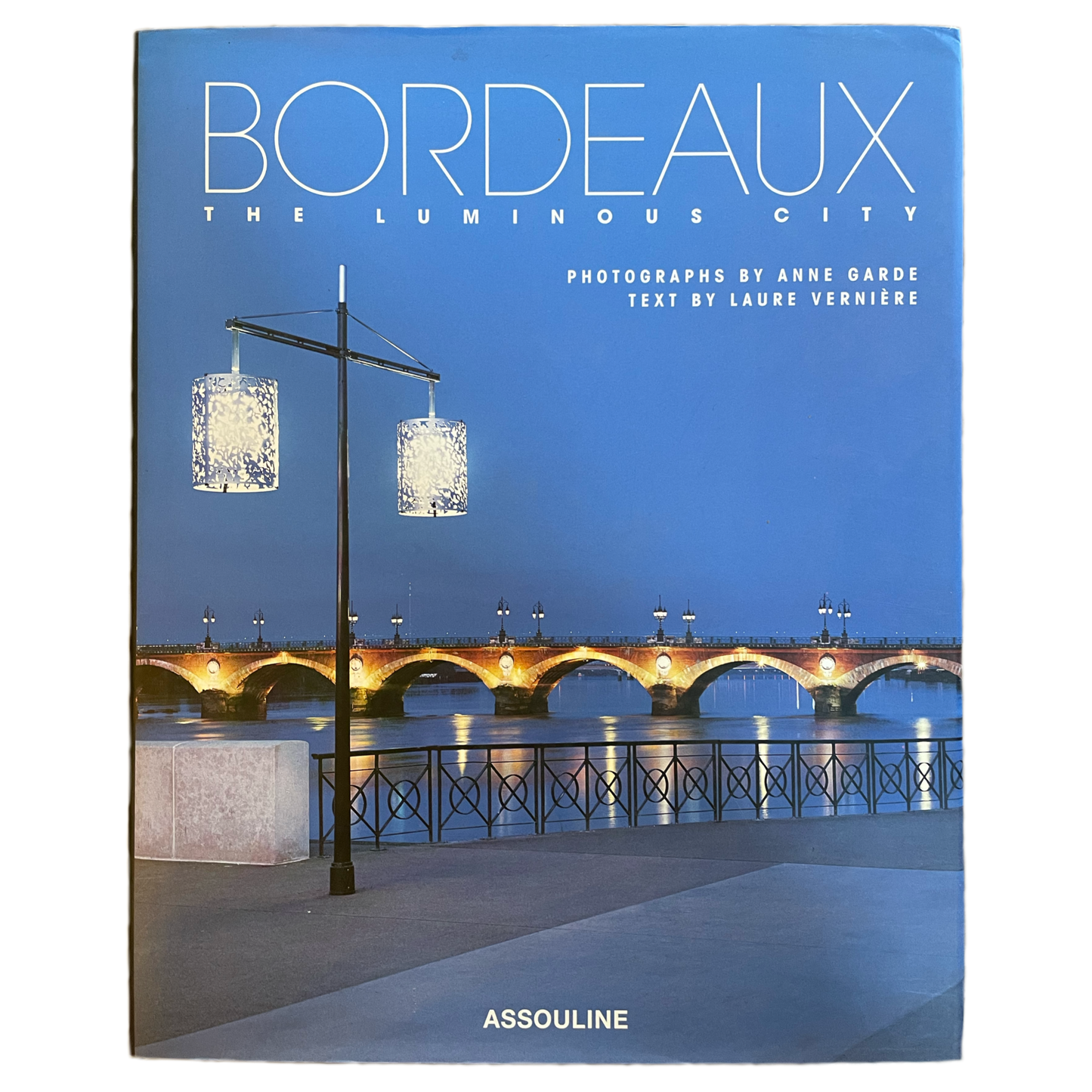 Bordeaux: The Luminous City by Anne Garde & Laure Verniére