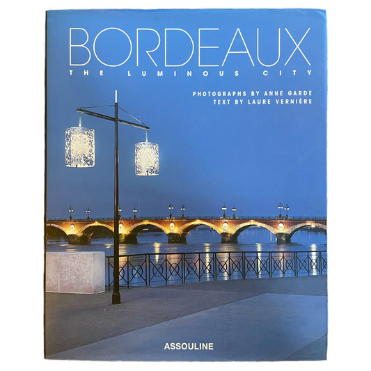 Bordeaux: The Luminous City by Anne Garde & Laure Verniére
