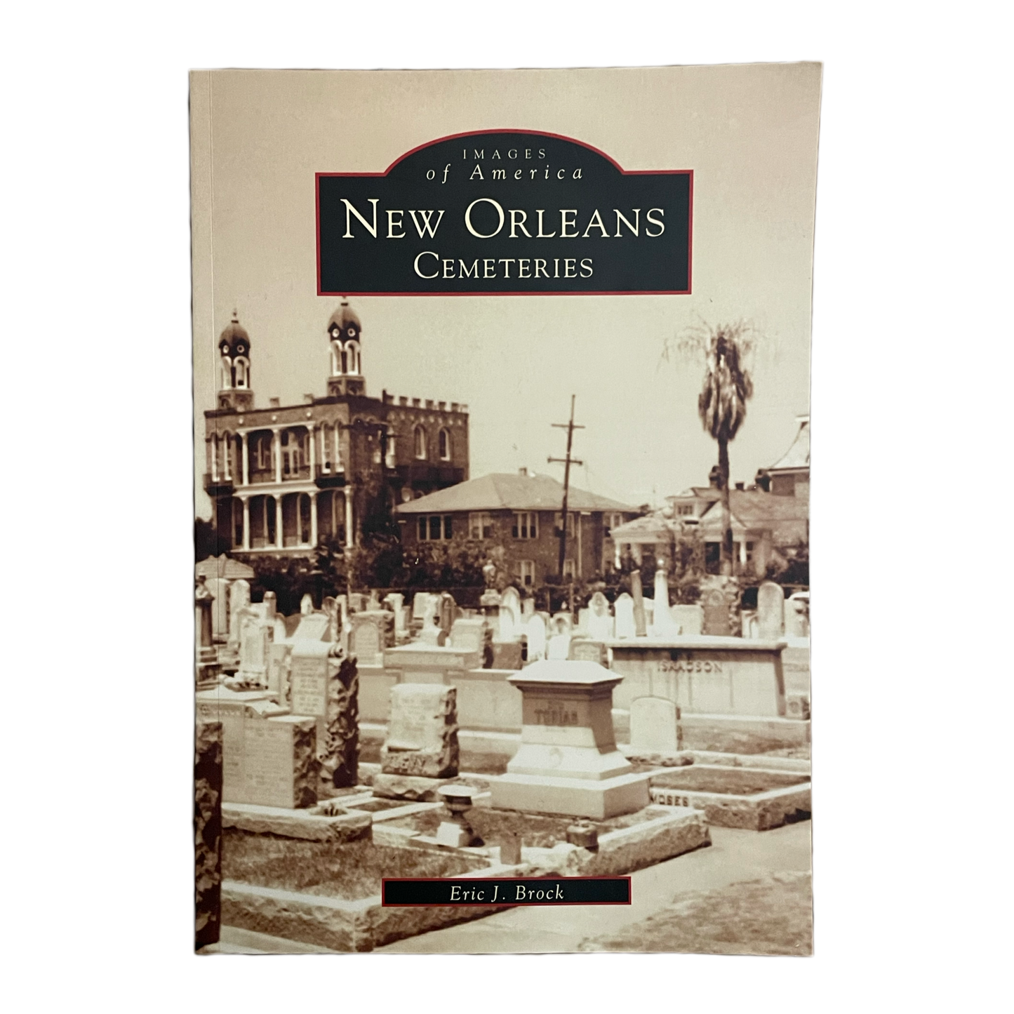 Images of America: New Orleans Cemeteries by Eric J. Brock
