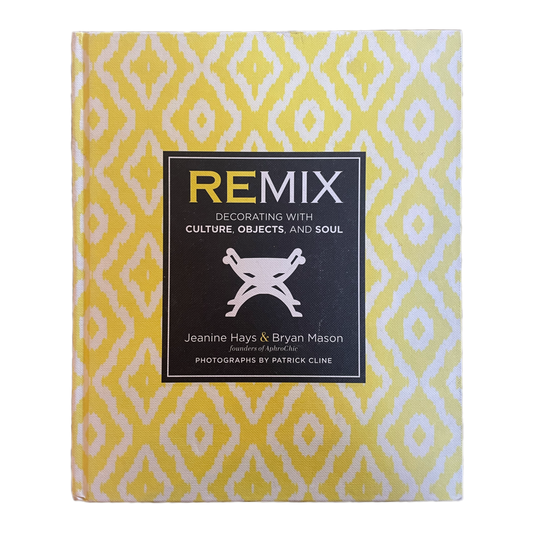 Remix: Decorating with Culture, Objects, and Soul by Jeanine Hays & Bryan Mason